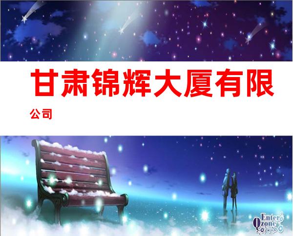 甘肃锦辉大厦有限公司